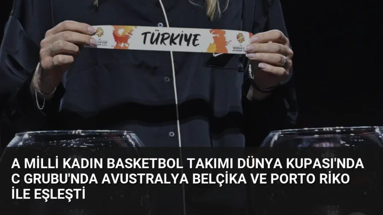A Milli Kadın Basketbol Takımı Dünya Kupası’nda C Grubu’nda Avustralya Belçika ve Porto Riko ile Eşleşti