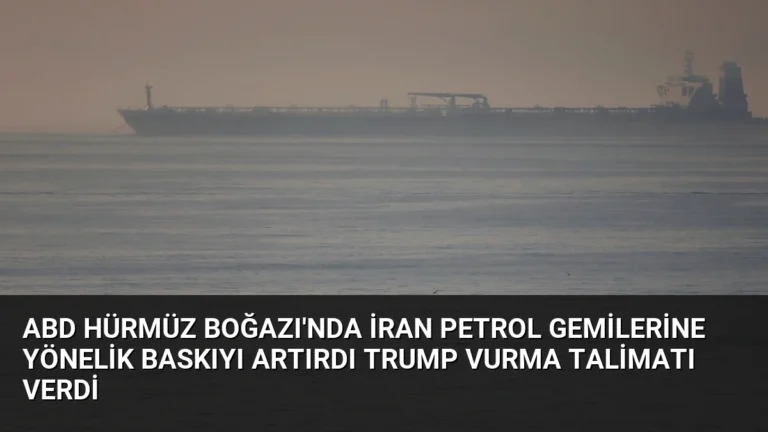 ABD Hürmüz Boğazı’nda İran Petrol Gemilerine Yönelik Baskıyı Artırdı Trump Vurma Talimatı Verdi