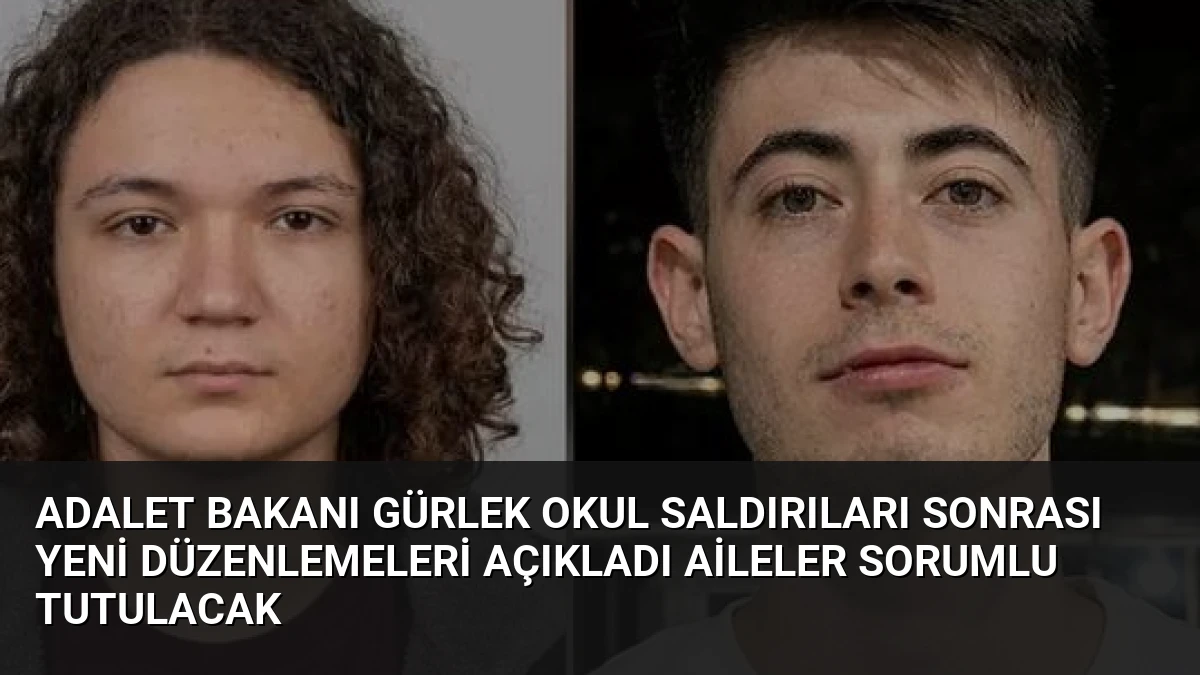 Adalet Bakanı Gürlek Okul Saldırıları Sonrası Yeni Düzenlemeleri Açıkladı Aileler Sorumlu Tutulacak