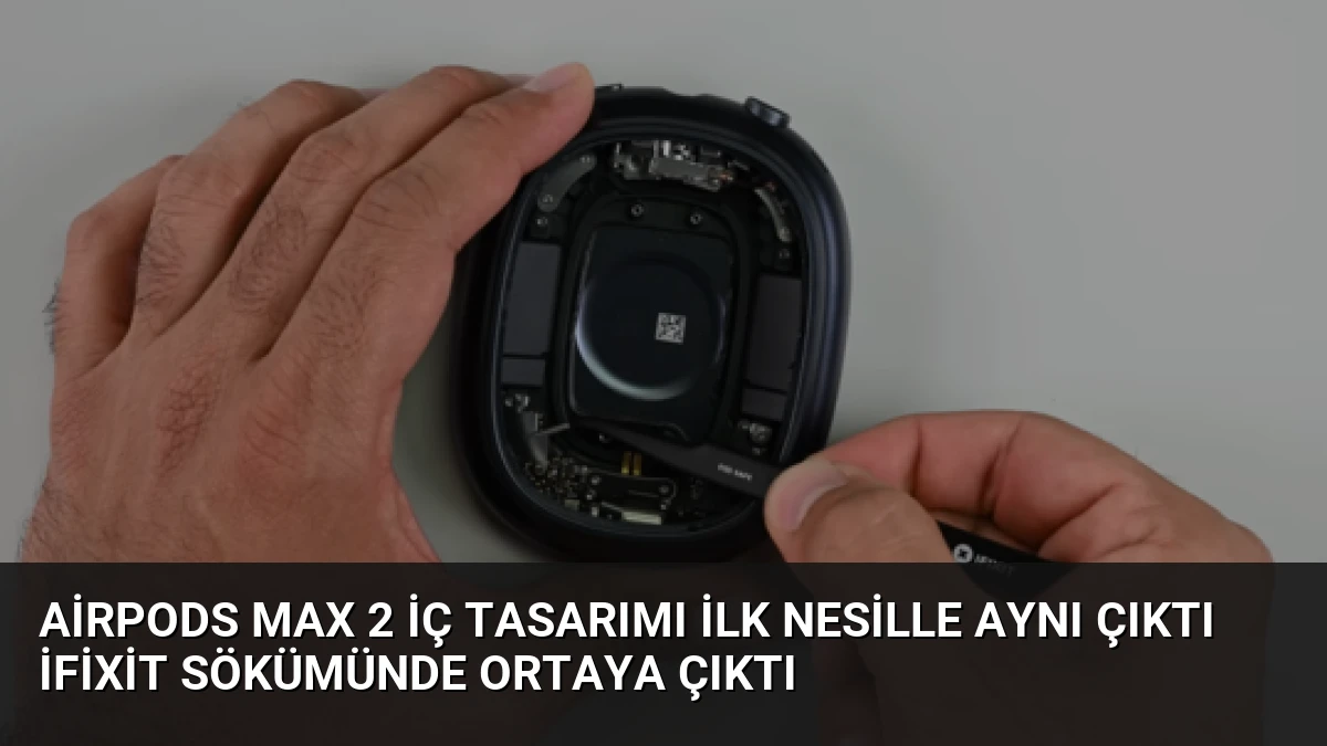 AirPods Max 2 İç Tasarımı İlk Nesille Aynı Çıktı iFixit Sökümünde Ortaya Çıktı