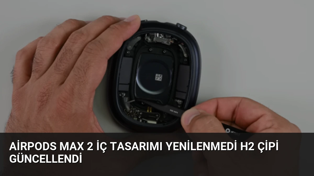 AirPods Max 2 İç Tasarımı Yenilenmedi H2 Çipi Güncellendi