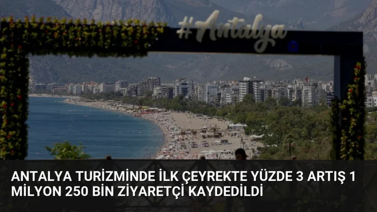 Antalya Turizminde İlk Çeyrekte Yüzde 3 Artış 1 Milyon 250 Bin Ziyaretçi Kaydedildi