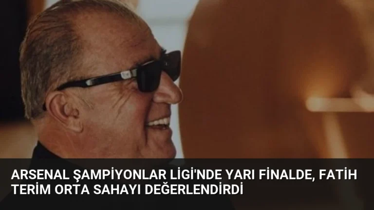 Arsenal Şampiyonlar Ligi’nde Yarı Finalde, Fatih Terim Orta Sahayı Değerlendirdi