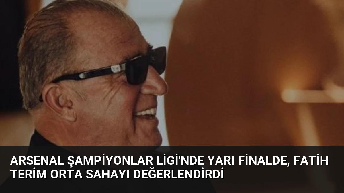 Arsenal Şampiyonlar Ligi’nde Yarı Finalde, Fatih Terim Orta Sahayı Değerlendirdi