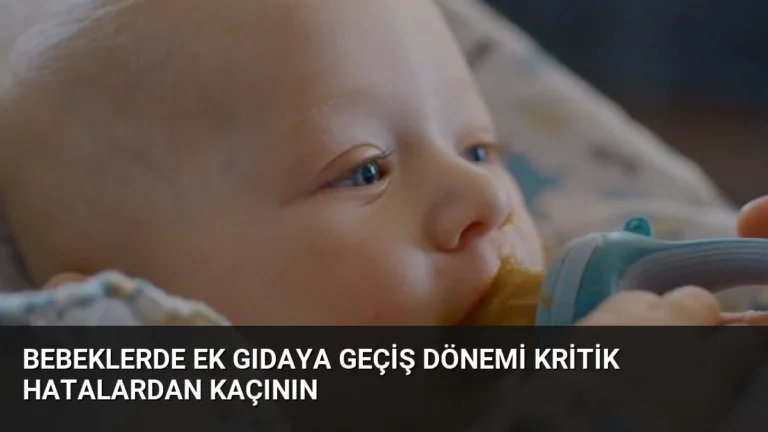 Bebeklerde Ek Gıdaya Geçiş Dönemi Kritik Hatalardan Kaçının