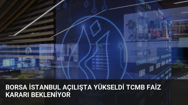 Borsa İstanbul Açılışta Yükseldi TCMB Faiz Kararı Bekleniyor