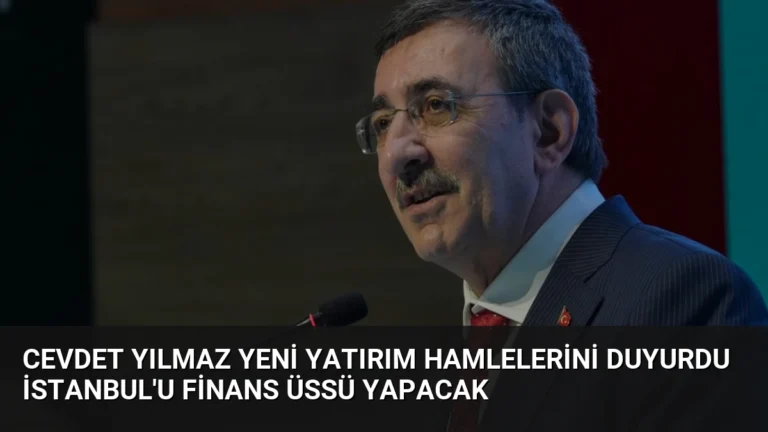Cevdet Yılmaz Yeni Yatırım Hamlelerini Duyurdu İstanbul’u Finans Üssü Yapacak