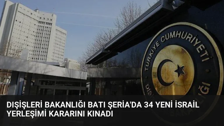 Dışişleri Bakanlığı Batı Şeria’da 34 Yeni İsrail Yerleşimi Kararını Kınadı