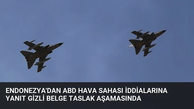 Endonezya’dan ABD Hava Sahası İddialarına Yanıt Gizli Belge Taslak Aşamasında