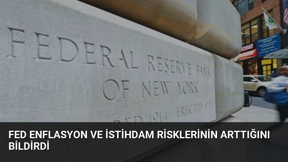Fed Enflasyon ve İstihdam Risklerinin Arttığını Bildirdi