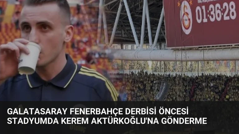 Galatasaray Fenerbahçe Derbisi Öncesi Stadyumda Kerem Aktürkoğlu’na Gönderme