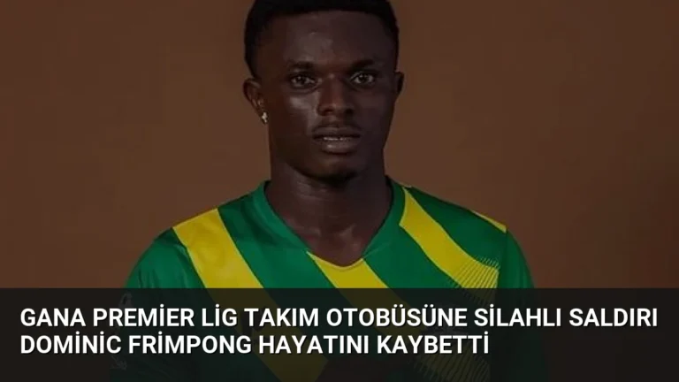 Gana Premier Lig Takım Otobüsüne Silahlı Saldırı Dominic Frimpong Hayatını Kaybetti
