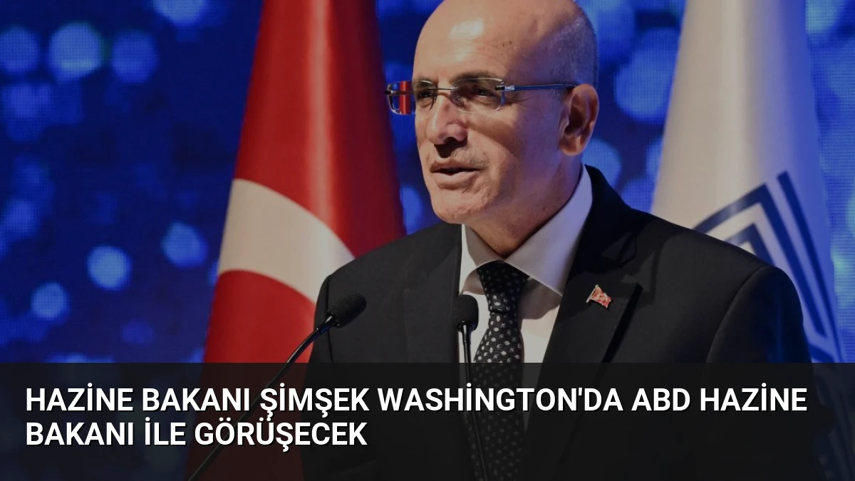 Hazine Bakanı Şimşek Washington’da ABD Hazine Bakanı ile Görüşecek
