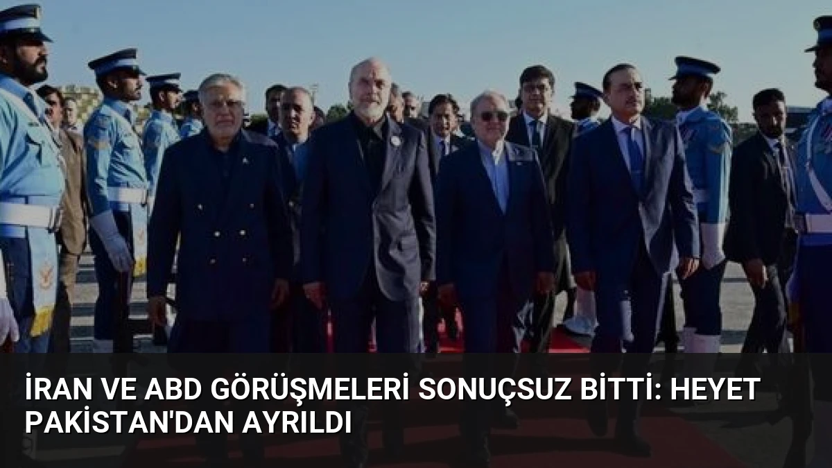 İran ve ABD Görüşmeleri Sonuçsuz Bitti: Heyet Pakistan’dan Ayrıldı