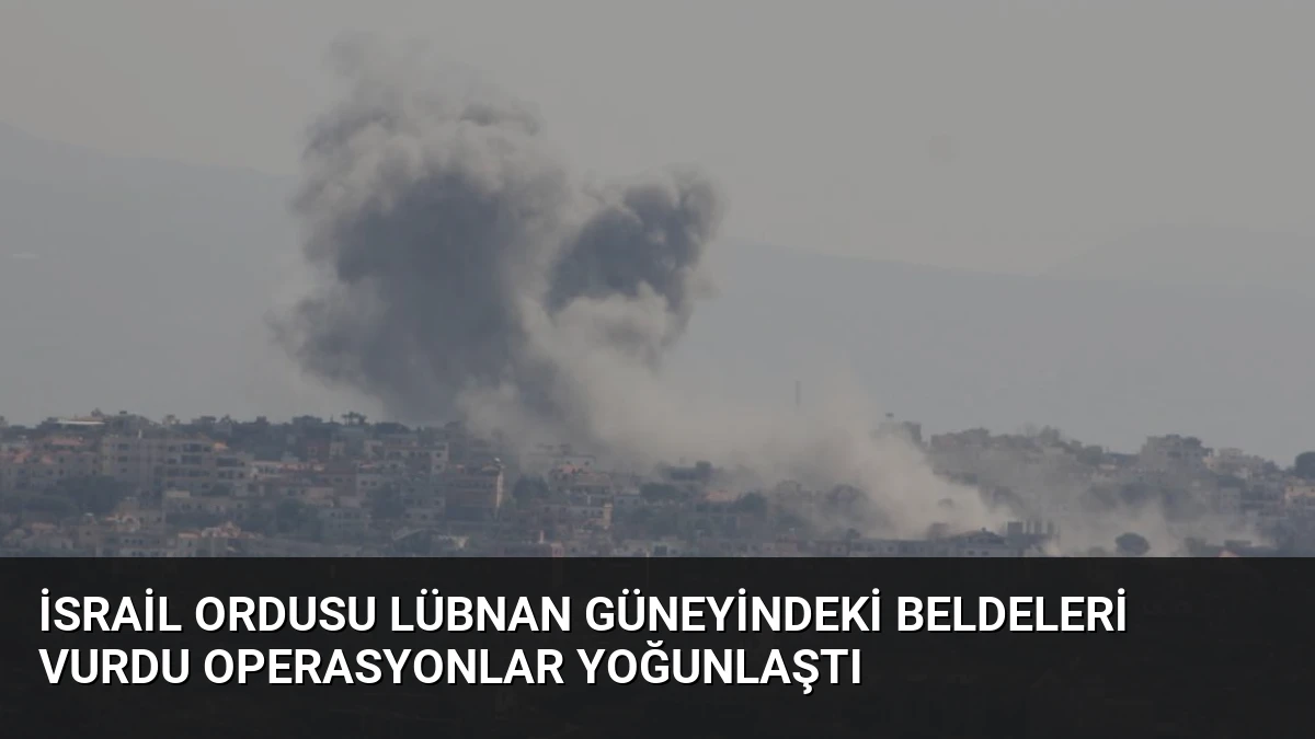 İsrail Ordusu Lübnan Güneyindeki Beldeleri Vurdu Operasyonlar Yoğunlaştı