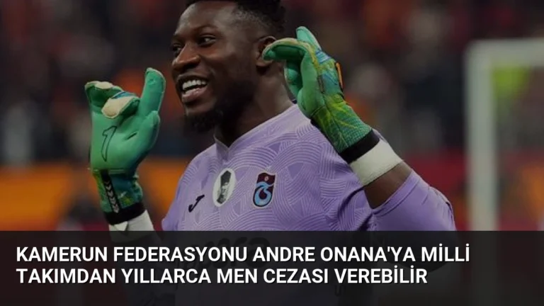 Kamerun Federasyonu Andre Onana’ya Milli Takımdan Yıllarca Men Cezası Verebilir
