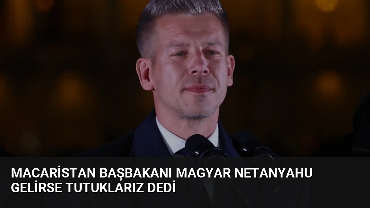 Macaristan Başbakanı Magyar Netanyahu Gelirse Tutuklarız Dedi