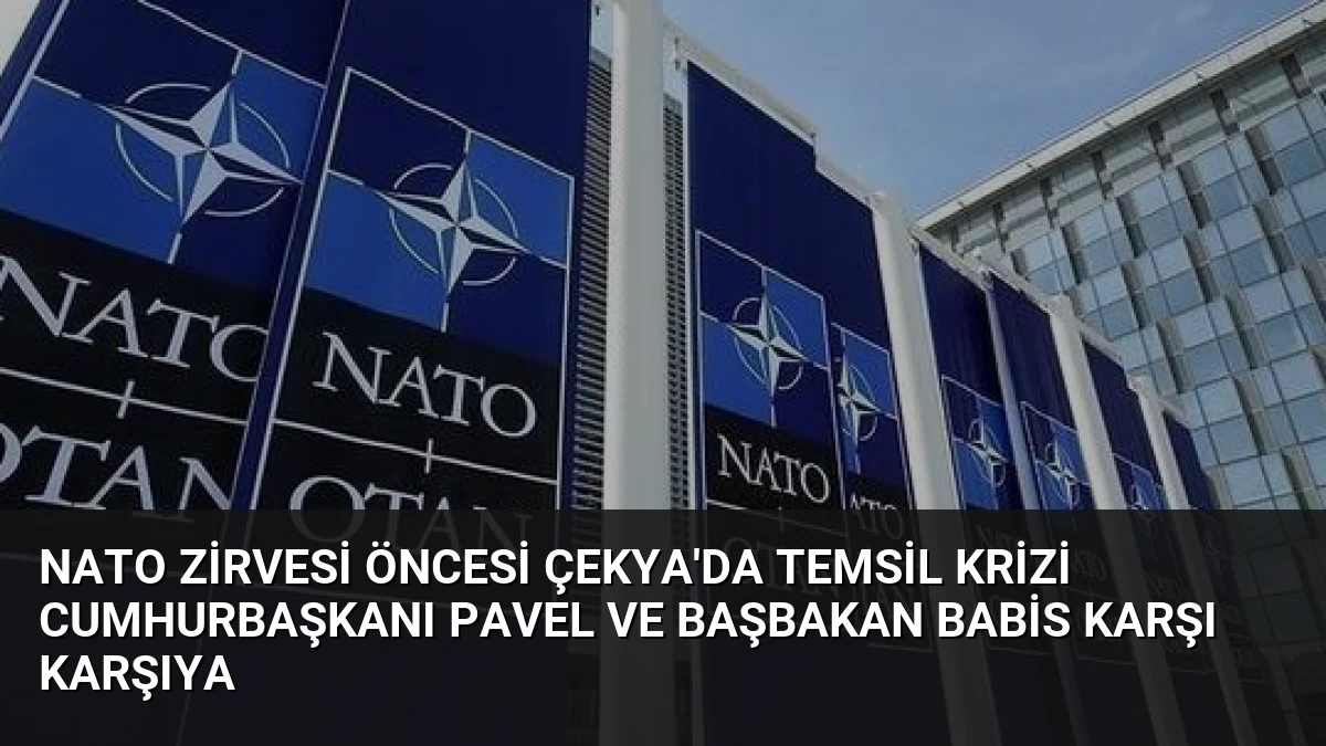 NATO Zirvesi Öncesi Çekya’da Temsil Krizi Cumhurbaşkanı Pavel ve Başbakan Babis Karşı Karşıya