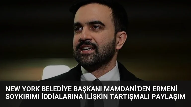New York Belediye Başkanı Mamdani’den Ermeni Soykırımı İddialarına İlişkin Tartışmalı Paylaşım