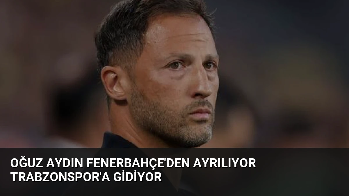 Oğuz Aydın Fenerbahçe’den Ayrılıyor Trabzonspor’a Gidiyor