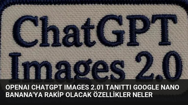 OpenAI ChatGPT Images 2.0’ı Tanıttı Google Nano Banana’ya Rakip Olacak Özellikler Neler