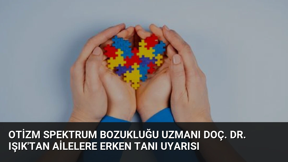 Otizm Spektrum Bozukluğu Uzmanı Doç. Dr. Işık’tan Ailelere Erken Tanı Uyarısı