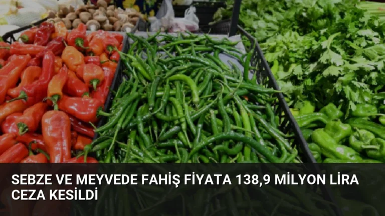 Sebze ve Meyvede Fahiş Fiyata 138,9 Milyon Lira Ceza Kesildi