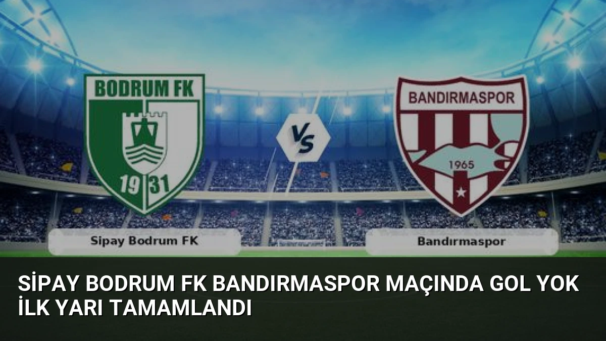 Sipay Bodrum FK Bandırmaspor Maçında Gol Yok İlk Yarı Tamamlandı