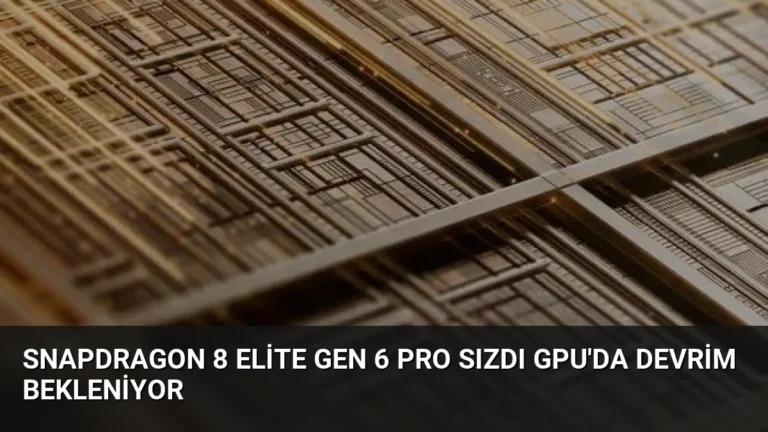 Snapdragon 8 Elite Gen 6 Pro Sızdı GPU’da Devrim Bekleniyor