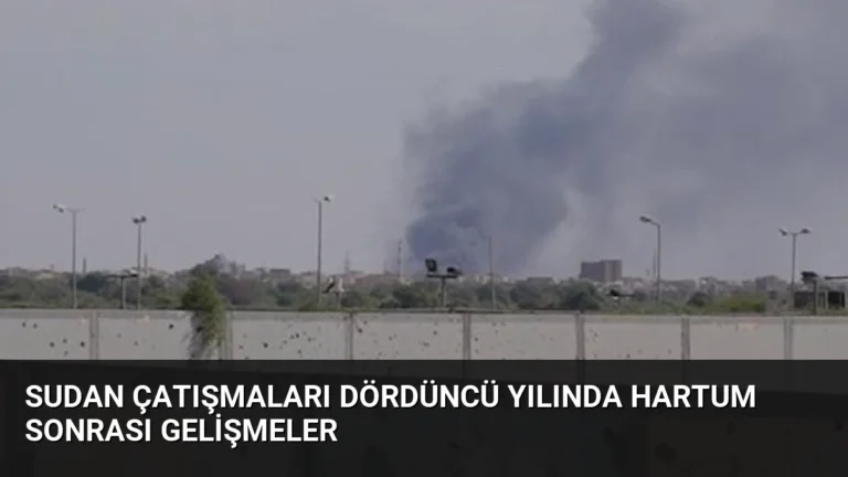 Sudan Çatışmaları Dördüncü Yılında Hartum Sonrası Gelişmeler