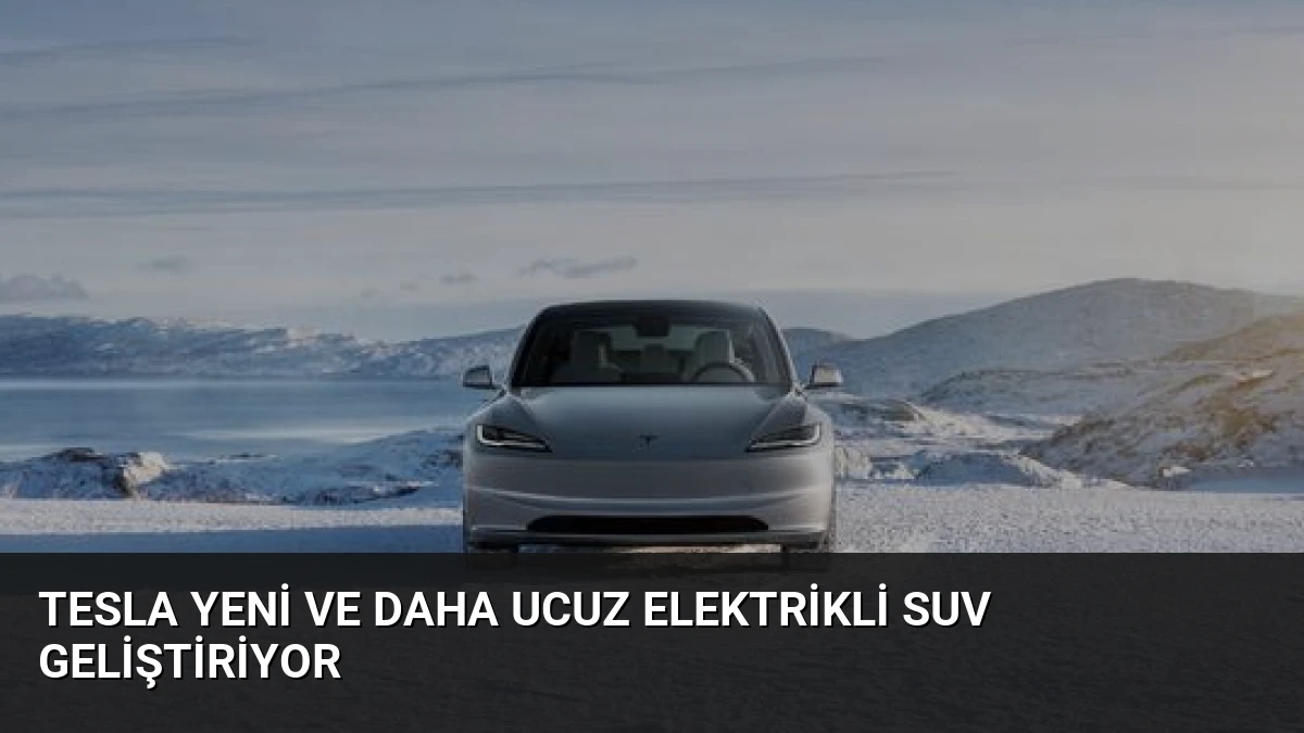 Tesla Yeni ve Daha Ucuz Elektrikli SUV Geliştiriyor