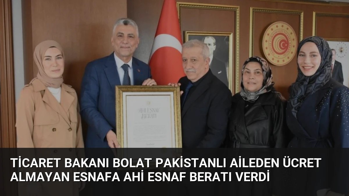 Ticaret Bakanı Bolat Pakistanlı Aileden Ücret Almayan Esnafa Ahi Esnaf Beratı Verdi