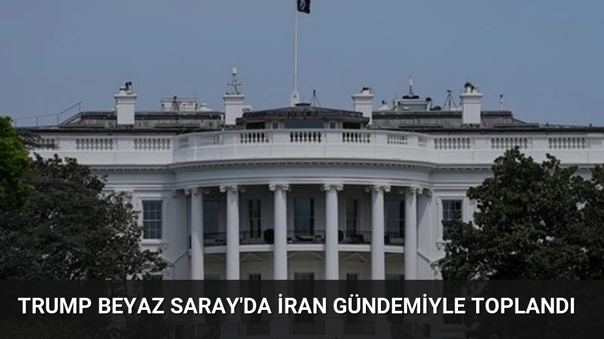 Trump Beyaz Saray’da İran Gündemiyle Toplandı