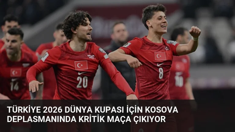 Türkiye 2026 Dünya Kupası İçin Kosova Deplasmanında Kritik Maça Çıkıyor
