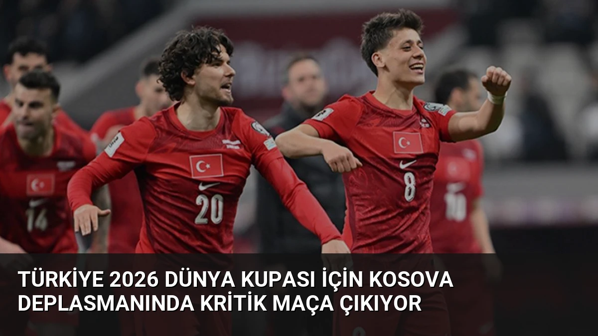 Türkiye 2026 Dünya Kupası İçin Kosova Deplasmanında Kritik Maça Çıkıyor