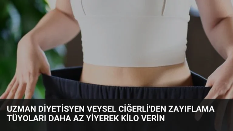 Uzman Diyetisyen Veysel Ciğerli’den Zayıflama Tüyoları Daha Az Yiyerek Kilo Verin