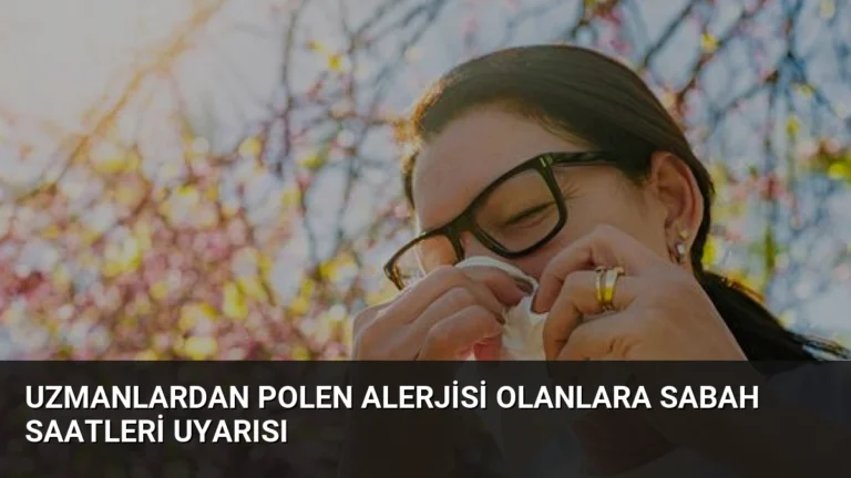 Uzmanlardan Polen Alerjisi Olanlara Sabah Saatleri Uyarısı