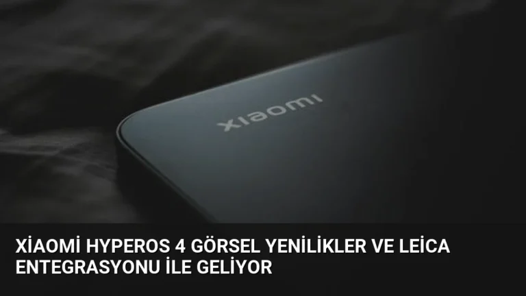 Xiaomi HyperOS 4 Görsel Yenilikler ve Leica Entegrasyonu ile Geliyor