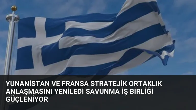 Yunanistan ve Fransa Stratejik Ortaklık Anlaşmasını Yeniledi Savunma İş Birliği Güçleniyor