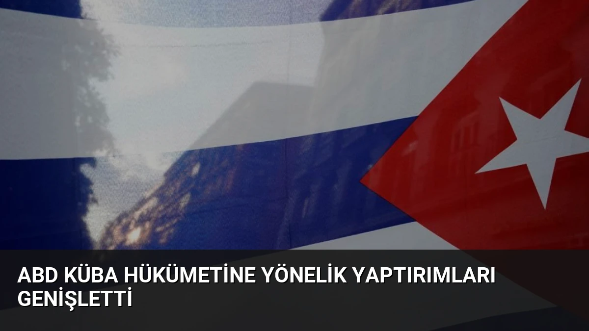 ABD Küba Hükümetine Yönelik Yaptırımları Genişletti