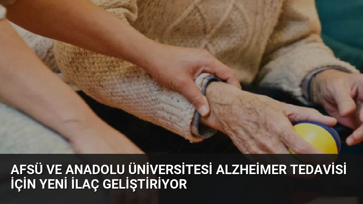 AFSÜ ve Anadolu Üniversitesi Alzheimer Tedavisi İçin Yeni İlaç Geliştiriyor