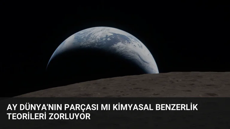 Ay Dünya’nın Parçası mı Kimyasal Benzerlik Teorileri Zorluyor