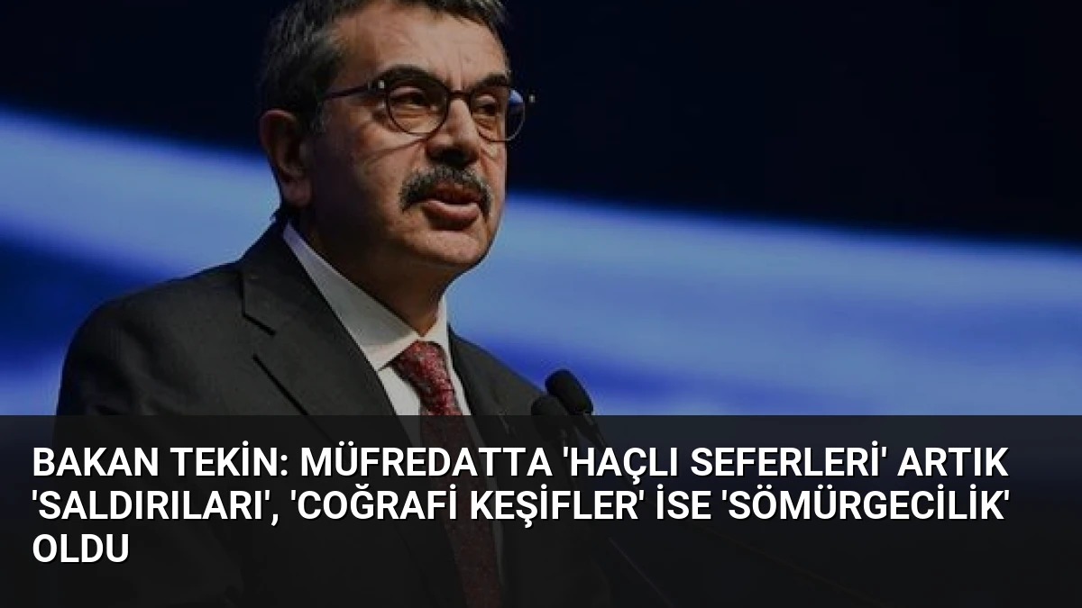 Bakan Tekin: Müfredatta ‘Haçlı Seferleri’ Artık ‘Saldırıları’, ‘Coğrafi Keşifler’ İse ‘Sömürgecilik’ Oldu