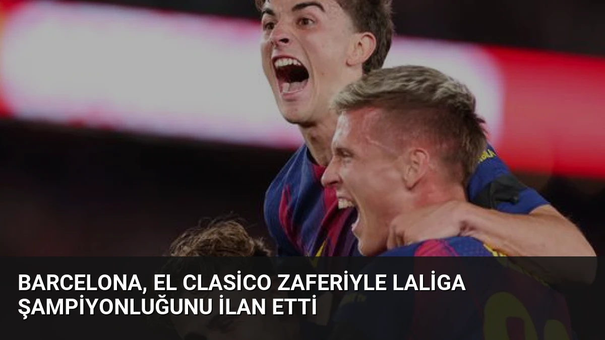 Barcelona, El Clasico Zaferiyle LaLiga Şampiyonluğunu İlan Etti