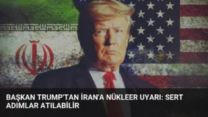 Başkan Trump’tan İran’a Nükleer Uyarı: Sert Adımlar Atılabilir