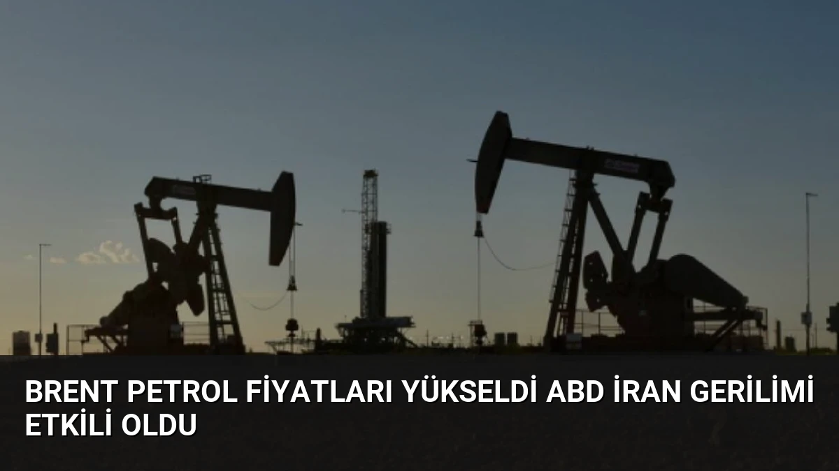 Brent Petrol Fiyatları Yükseldi ABD İran Gerilimi Etkili Oldu