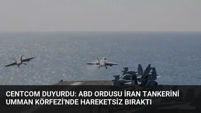 CENTCOM Duyurdu: ABD Ordusu İran Tankerini Umman Körfezi’nde Hareketsiz Bıraktı
