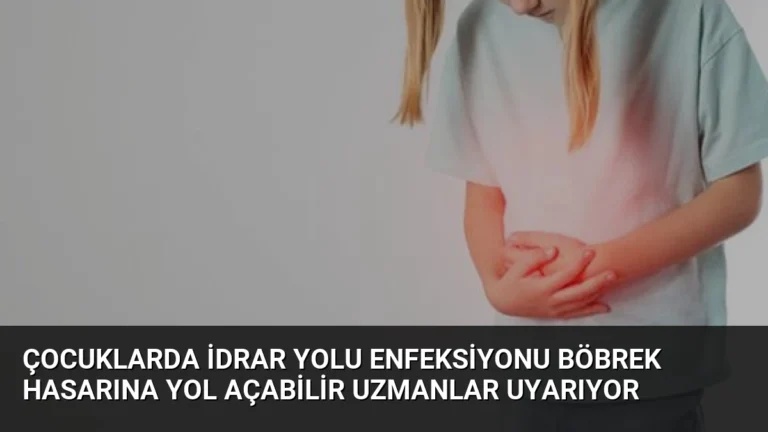 Çocuklarda İdrar Yolu Enfeksiyonu Böbrek Hasarına Yol Açabilir Uzmanlar Uyarıyor
