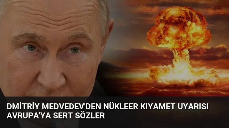 Dmitriy Medvedev’den Nükleer Kıyamet Uyarısı Avrupa’ya Sert Sözler