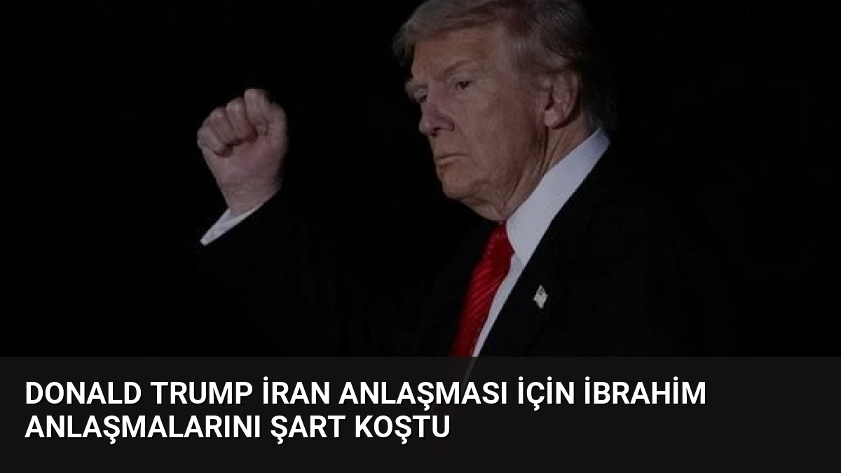 Donald Trump İran Anlaşması İçin İbrahim Anlaşmalarını Şart Koştu